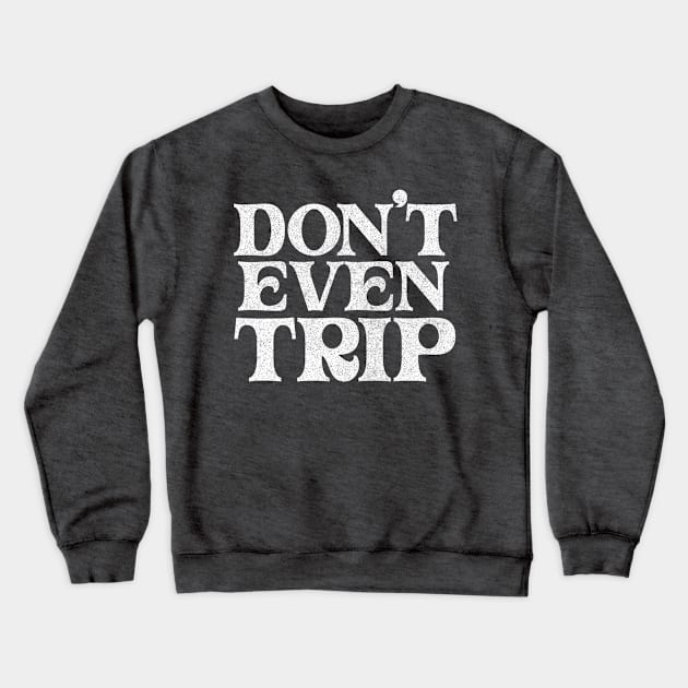 Don't Even Trip //// Retro Typography Design Crewneck Sweatshirt by DankFutura